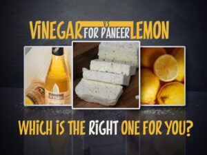 Vinegar vs Lemon for Paneer