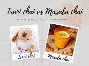What everybody ought to know about irani chai vs masala chai